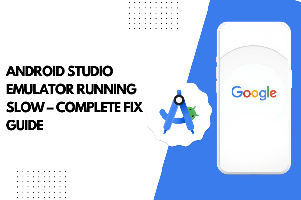 Android Studio Emulator Running Slow – Complete Fix Guide